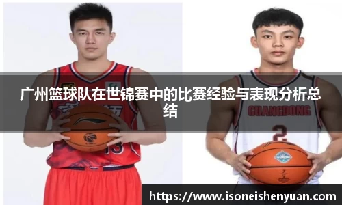广州篮球队在世锦赛中的比赛经验与表现分析总结