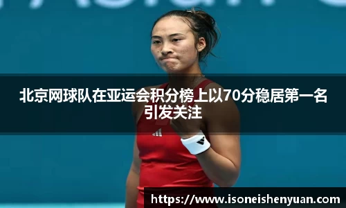 北京网球队在亚运会积分榜上以70分稳居第一名引发关注