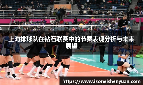上海排球队在钻石联赛中的节奏表现分析与未来展望