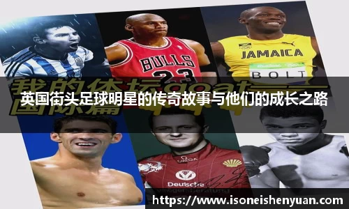 英国街头足球明星的传奇故事与他们的成长之路