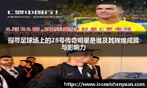 探寻足球场上的28号传奇明星是谁及其辉煌成就与影响力